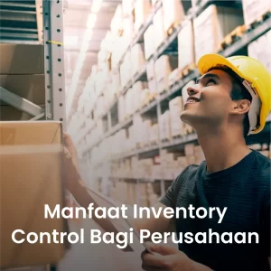 Manfaat Inventory Control bagi Perusahaan