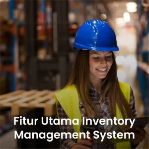 Fitur-fitur Utama dalam Sistem Inventory Management