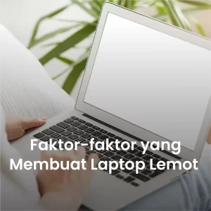 Faktor-faktor yang membuat laptop lemot